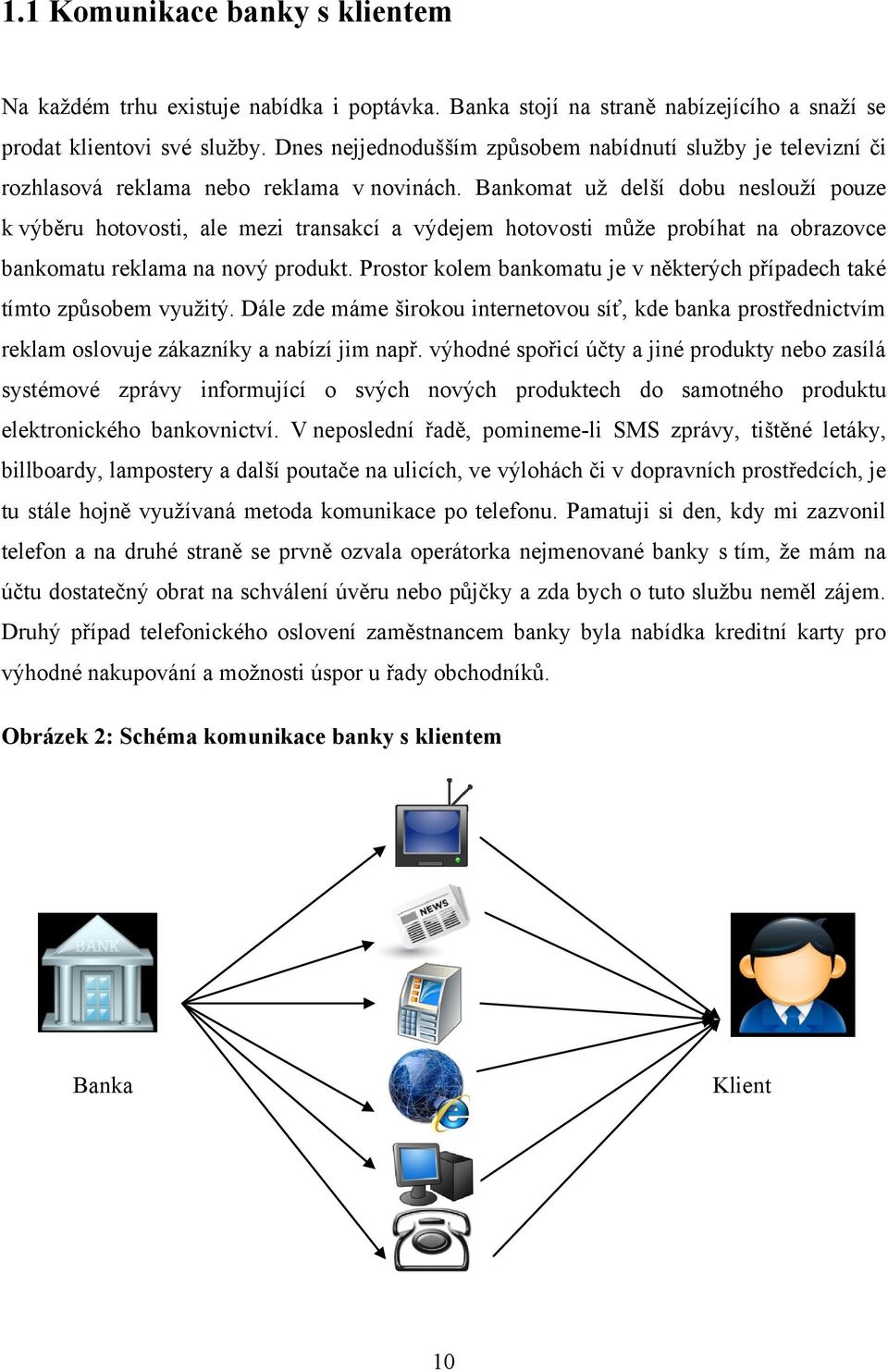 Bankomat uţ delší dobu neslouţí pouze k výběru hotovosti, ale mezi transakcí a výdejem hotovosti můţe probíhat na obrazovce bankomatu reklama na nový produkt.