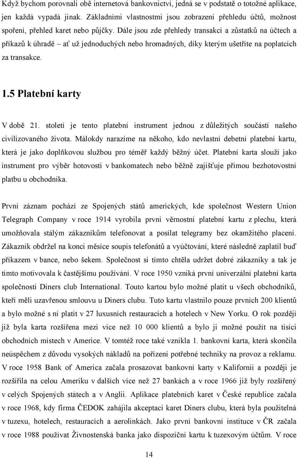 Dále jsou zde přehledy transakcí a zůstatků na účtech a příkazů k úhradě ať uţ jednoduchých nebo hromadných, díky kterým ušetříte na poplatcích za transakce. 1.5 Platební karty V době 21.