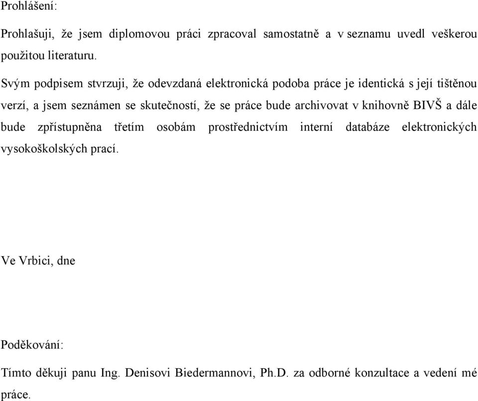 ţe se práce bude archivovat v knihovně BIVŠ a dále bude zpřístupněna třetím osobám prostřednictvím interní databáze elektronických