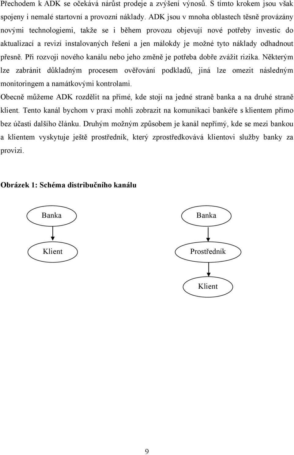 náklady odhadnout přesně. Při rozvoji nového kanálu nebo jeho změně je potřeba dobře zváţit rizika.