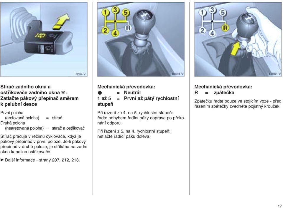 Další informace - strany 207, 212, 213. Mechanická převodovka: = Neutrál 1 až 5 = První až pátý rychlostní stupeň Při řazení ze 4. na 5.