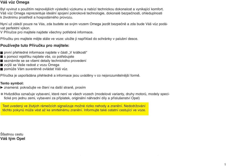 Nyní už záleží pouze na Vás, zda budete se svým vozem Omega jezdit bezpečně a zda bude Váš vůz podávat perfektní výkon. V Příručce pro majitele najdete všechny potřebné informace.