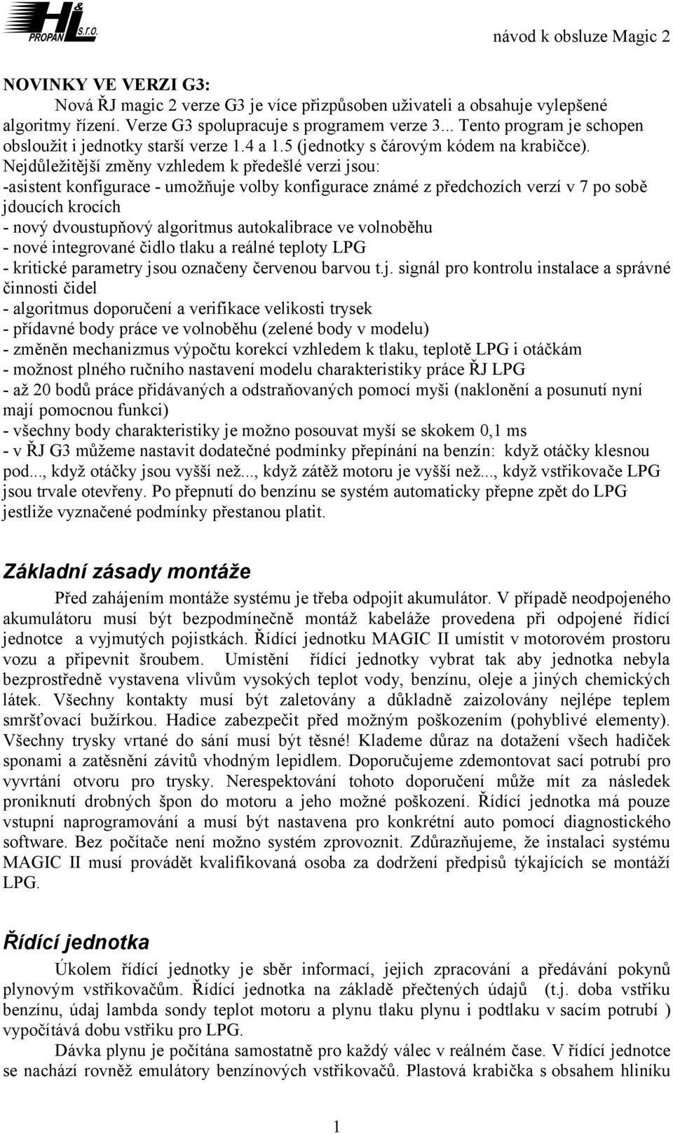 Nejdůležitější změny vzhledem k předešlé verzi jsou: -asistent konfigurace - umožňuje volby konfigurace známé z předchozích verzí v 7 po sobě jdoucích krocích - nový dvoustupňový algoritmus