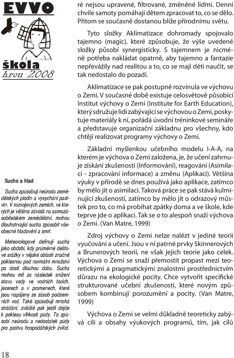 Meteorologové definují sucha jako období, kdy průměrné dešťové srážky v nějaké oblasti značně poklesnou pod normální množství po dosti dlouhou dobu.