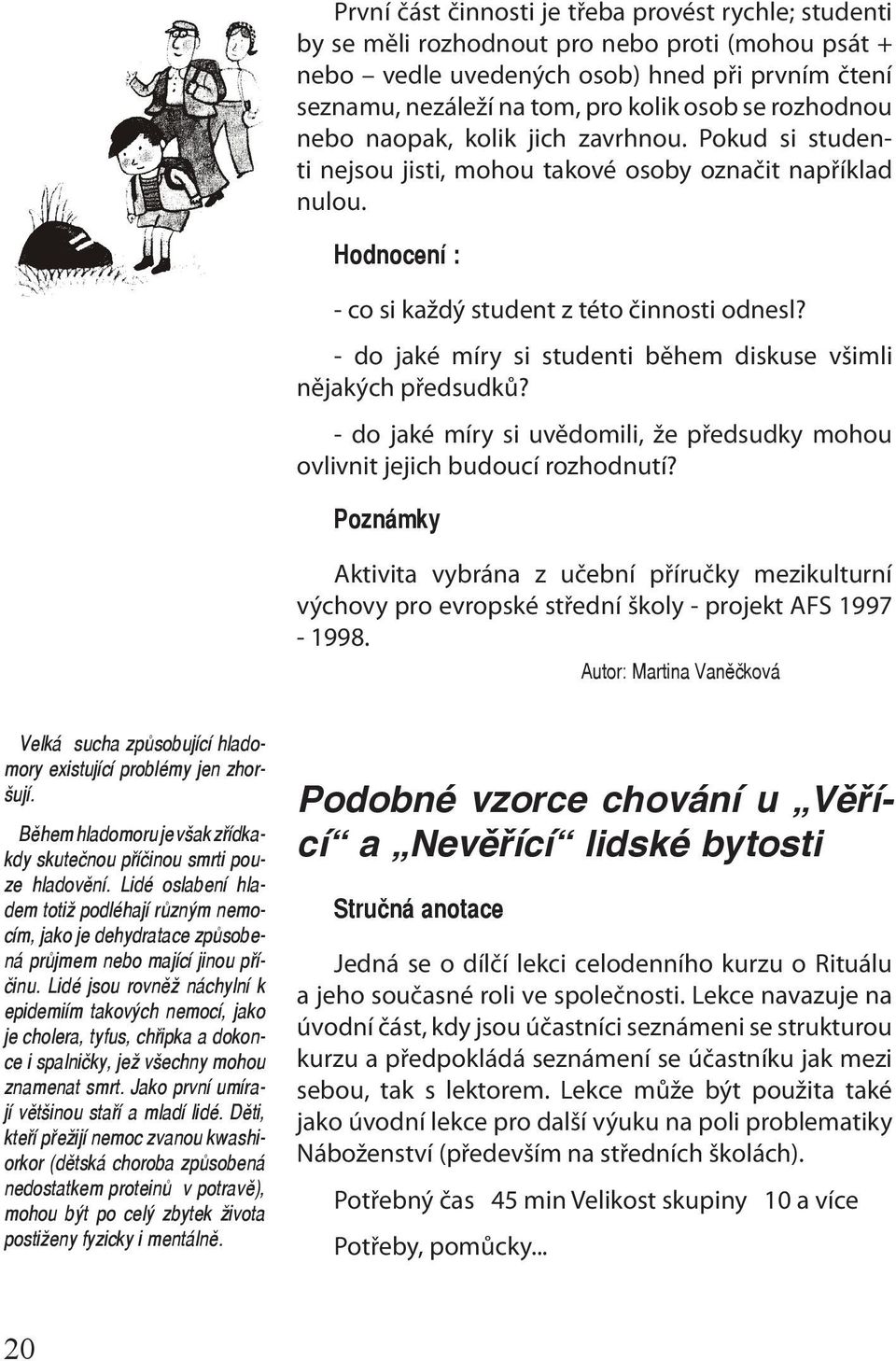 - do jaké míry si studenti během diskuse všimli nějakých předsudků? - do jaké míry si uvědomili, že předsudky mohou ovlivnit jejich budoucí rozhodnutí?