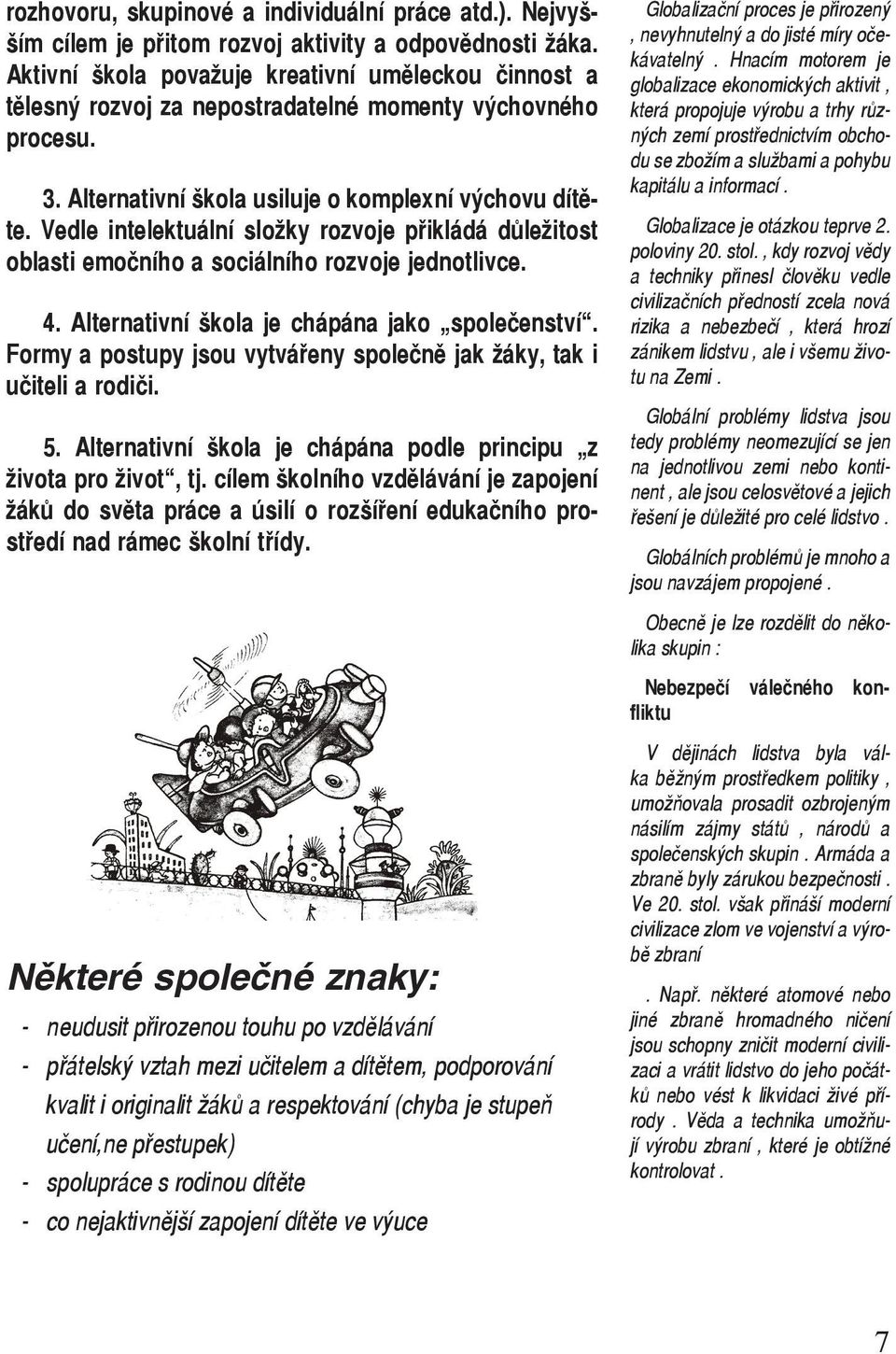 Vedle intelektuální složky rozvoje přikládá důležitost oblasti emočního a sociálního rozvoje jednotlivce. 4. Alternativní škola je chápána jako společenství.