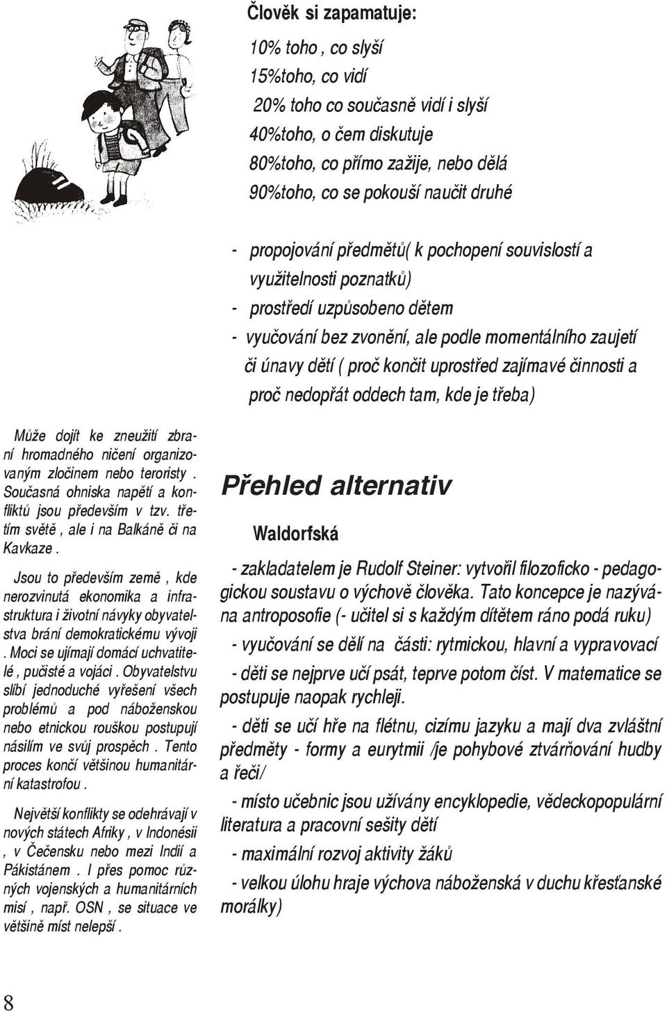 zajímavé činnosti a proč nedopřát oddech tam, kde je třeba) Může dojít ke zneužití zbraní hromadného ničení organizovaným zločinem nebo teroristy.