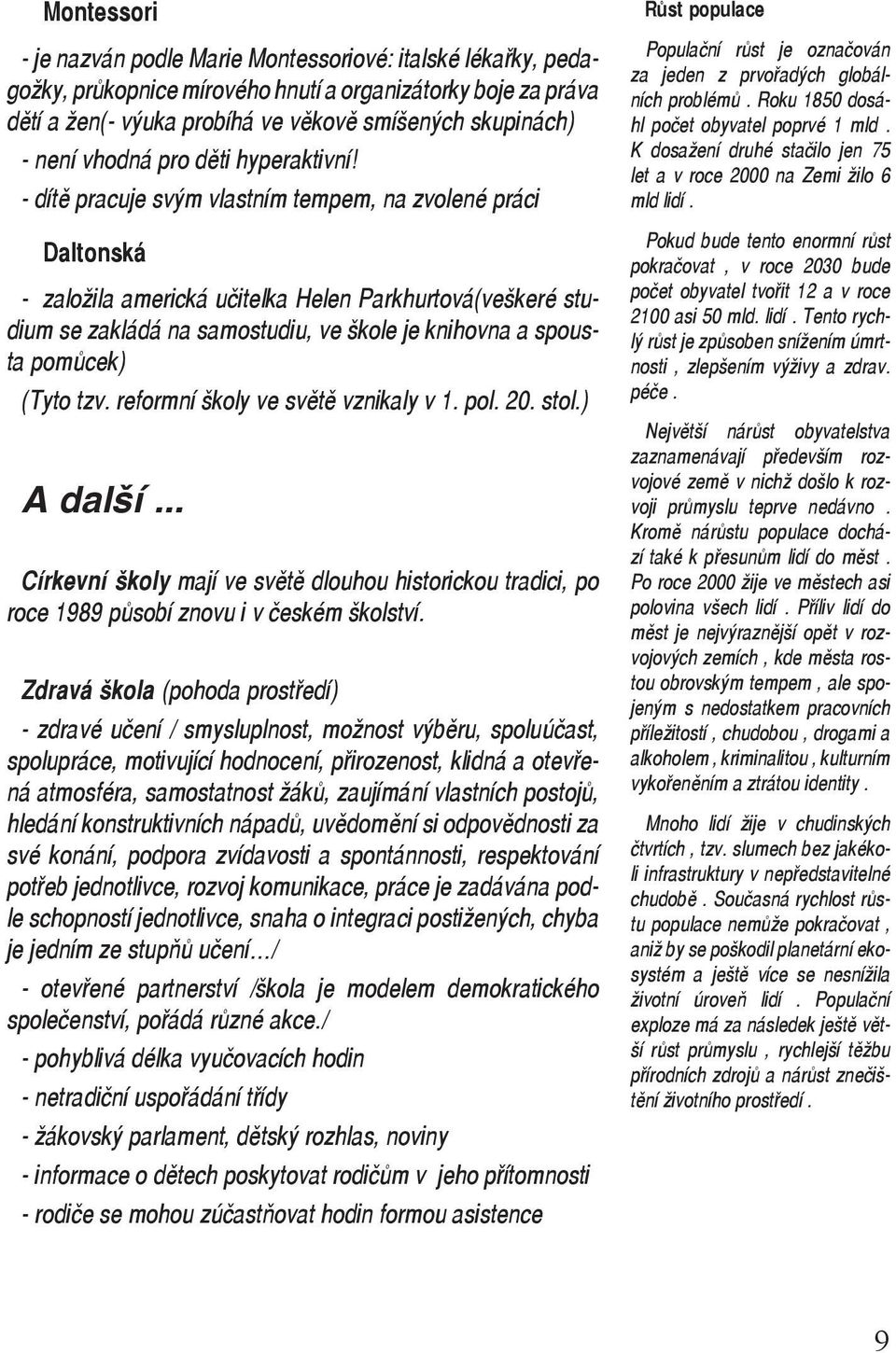 - dítě pracuje svým vlastním tempem, na zvolené práci Daltonská - založila americká učitelka Helen Parkhurtová(veškeré studium se zakládá na samostudiu, ve škole je knihovna a spousta pomůcek) (Tyto