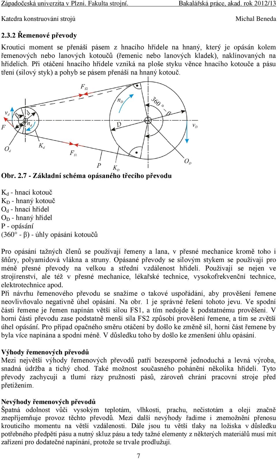 7 - Základní schéma opásaného třecího převodu K d - hnací kotouč K D - hnaný kotouč O d - hnací hřídel O D - hnaný hřídel P - opásání (360 - β) - úhly opásání kotoučů Pro opásání tažných členů se