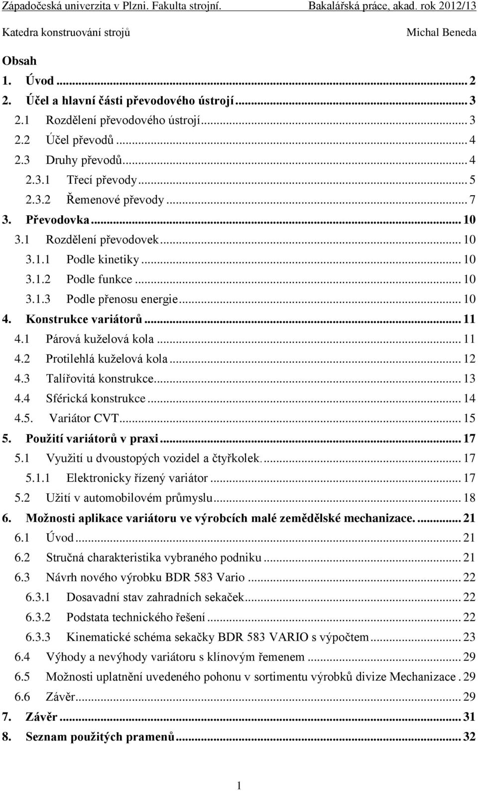 .. 11 4.2 Protilehlá kuželová kola... 12 4.3 Talířovitá konstrukce... 13 4.4 Sférická konstrukce... 14 4.5. Variátor CVT... 15 5. Použití variátorů v praxi... 17 5.