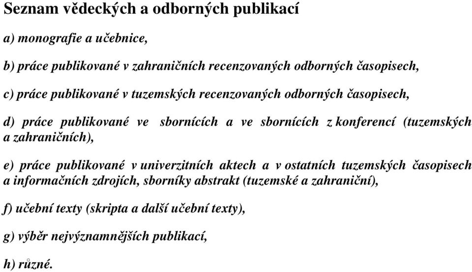 konferencí (tuzemských a zahraničních), e) práce publikované v univerzitních aktech a v ostatních tuzemských časopisech a informačních