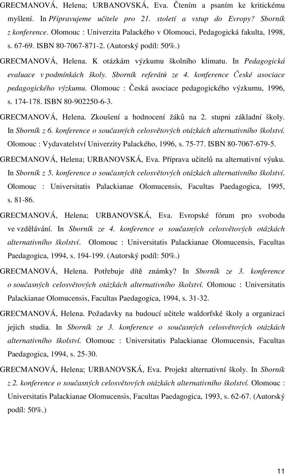 In Pedagogická evaluace v podmínkách školy. Sborník referátů ze 4. konference České asociace pedagogického výzkumu. Olomouc : Česká asociace pedagogického výzkumu, 1996, s. 174-178.