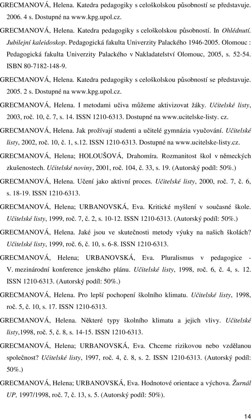 GRECMANOVÁ, Helena. Katedra pedagogiky s celoškolskou působností se představuje. 2005. 2 s. Dostupné na www.kpg.upol.cz. GRECMANOVÁ, Helena. I metodami učiva můžeme aktivizovat žáky.