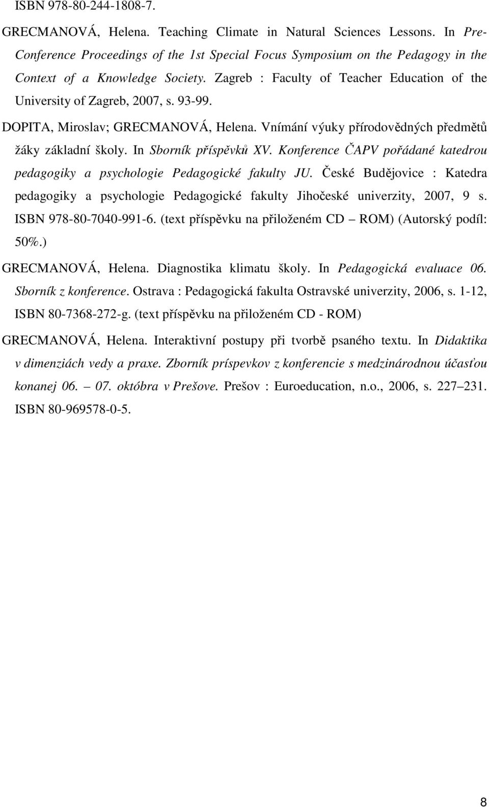 93-99. DOPITA, Miroslav; GRECMANOVÁ, Helena. Vnímání výuky přírodovědných předmětů žáky základní školy. In Sborník příspěvků XV.