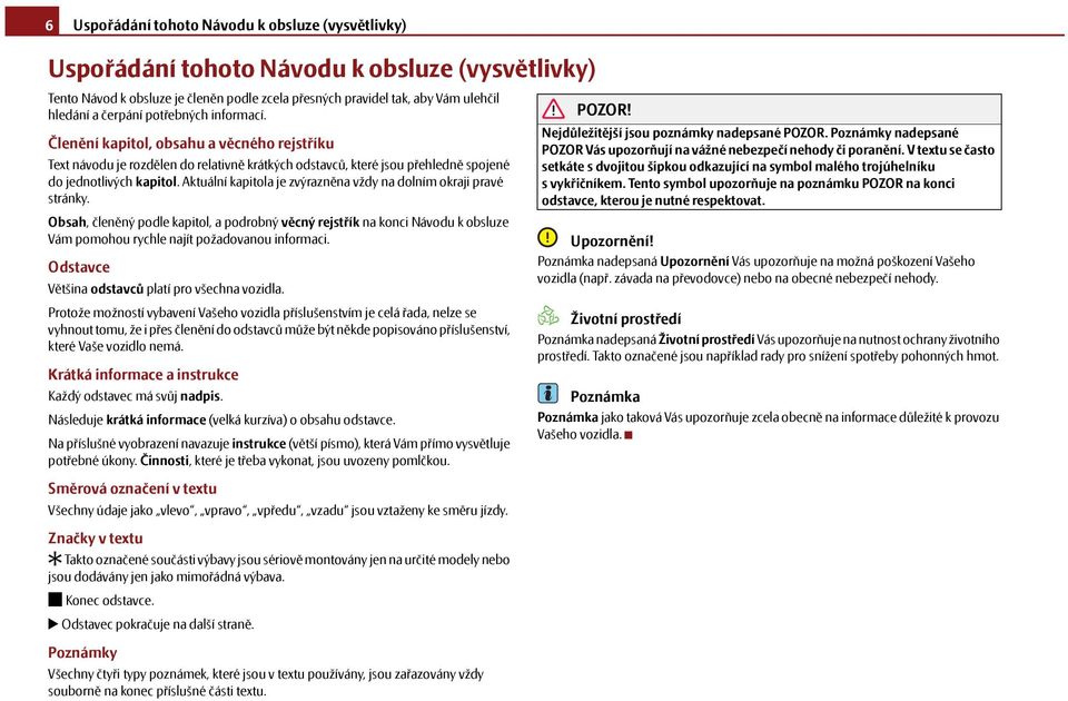 Aktuální kapitola je zvýrazněna vždy na dolním okraji pravé stránky. Obsah, členěný podle kapitol, a podrobný věcný rejstřík na konci Návodu k obsluze Vám pomohou rychle najít požadovanou informaci.