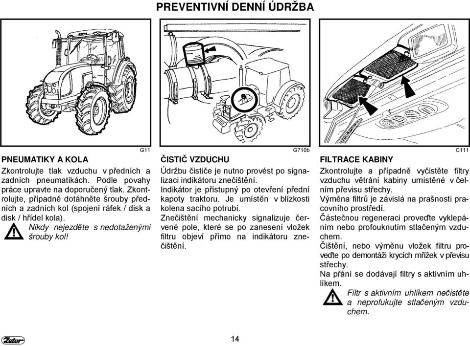 G11 G710b C111 ČISTIČ VZDUCHU Údržbu čističe je nutno provést po signalizaci indikátoru znečištění. Indikátor je přístupný po otevření přední kapoty traktoru.