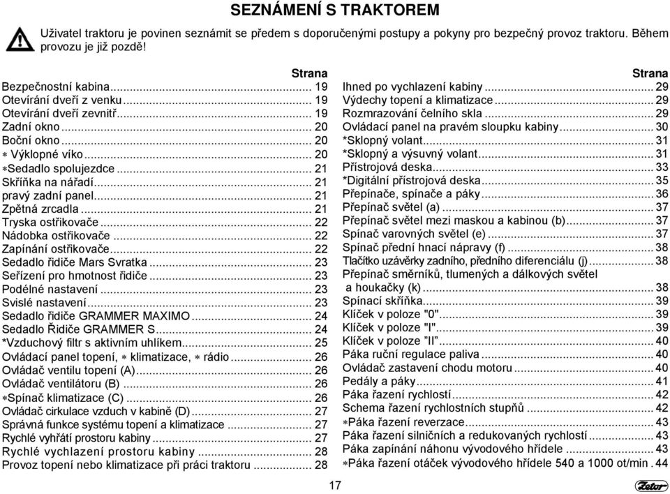 .. 21 Zpětná zrcadla... 21 Tryska ostřikovače... 22 Nádobka ostřikovače... 22 Zapínání ostřikovače... 22 Sedadlo řidiče Mars Svratka... 23 Seřízení pro hmotnost řidiče... 23 Podélné nastavení.