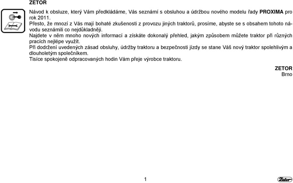 Najdete v něm mnoho nových informací a získáte dokonalý přehled, jakým způsobem můžete traktor při různých pracích nejlépe využít.