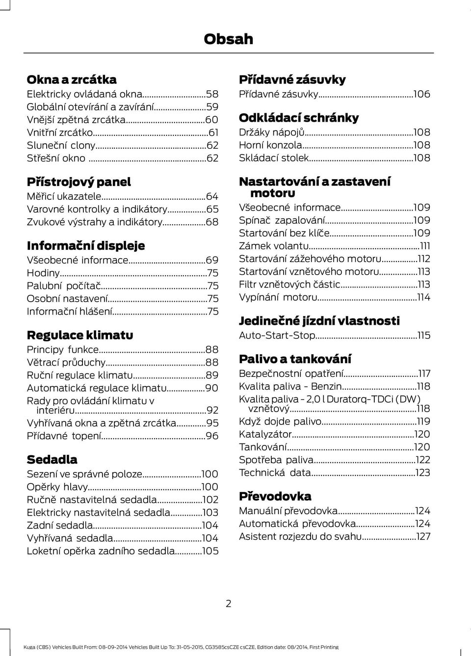 ..75 Osobní nastavení...75 Informační hlášení...75 Regulace klimatu Principy funkce...88 Větrací průduchy...88 Ruční regulace klimatu...89 Automatická regulace klimatu.