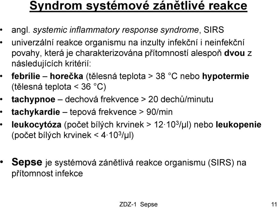 přítomností alespoň dvou z následujících kritérií: febrílie horečka (tělesná teplota > 38 C nebo hypotermie (tělesná teplota < 36 C) tachypnoe