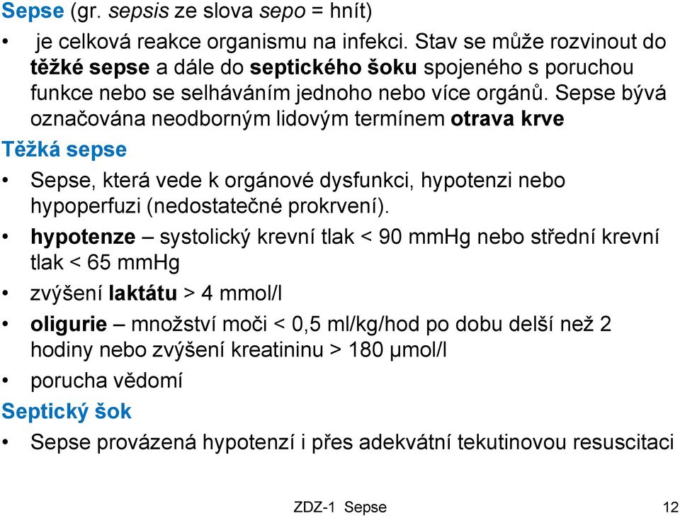 Sepse bývá označována neodborným lidovým termínem otrava krve Těžká sepse Sepse, která vede k orgánové dysfunkci, hypotenzi nebo hypoperfuzi (nedostatečné prokrvení).