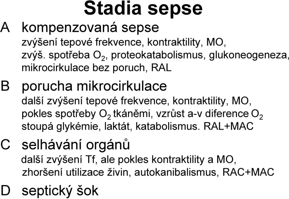 tepové frekvence, kontraktility, MO, pokles spotřeby O 2 tkáněmi, vzrůst a-v diference O 2 stoupá glykémie, laktát,