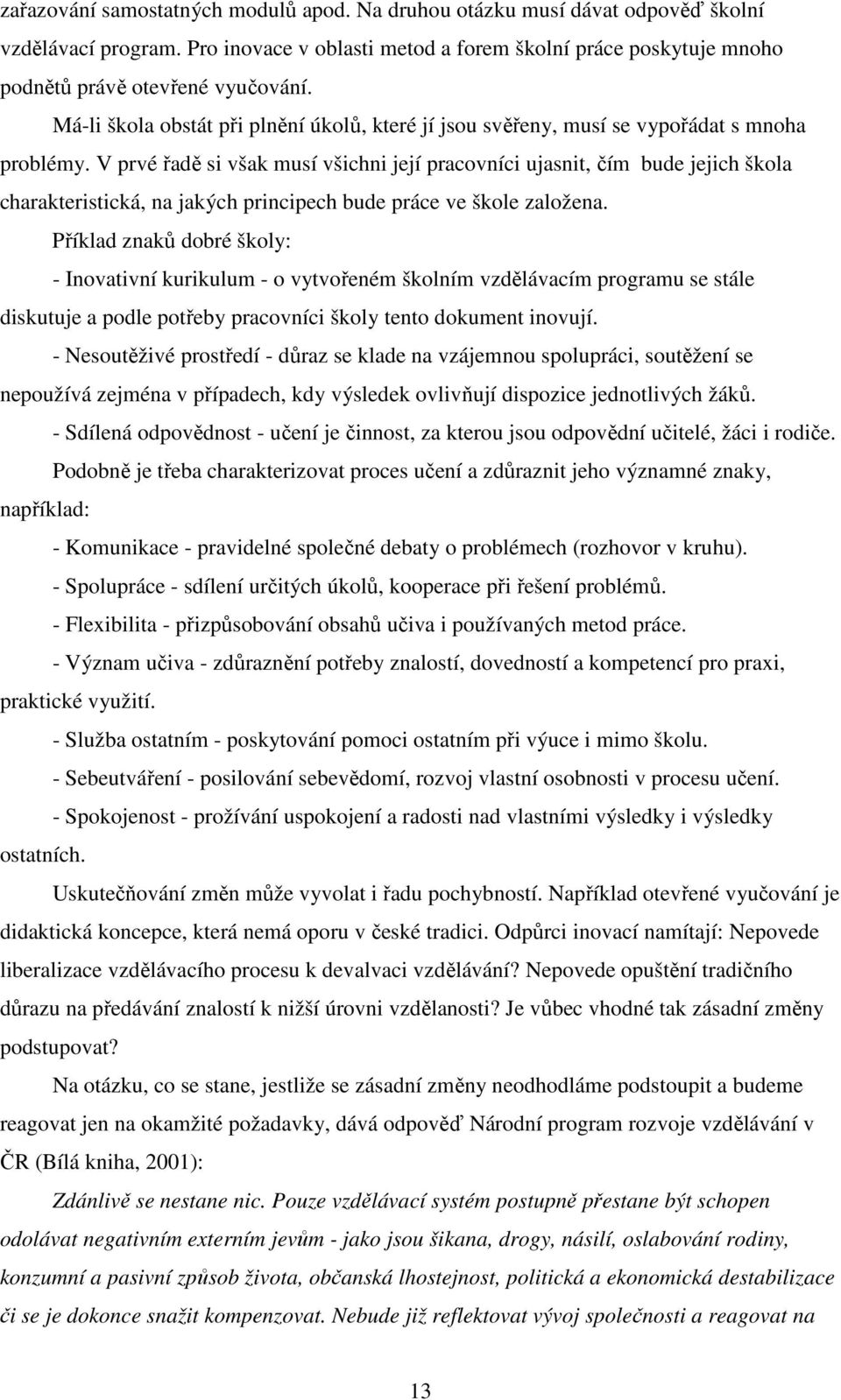 V prvé řadě si však musí všichni její pracovníci ujasnit, čím bude jejich škola charakteristická, na jakých principech bude práce ve škole založena.