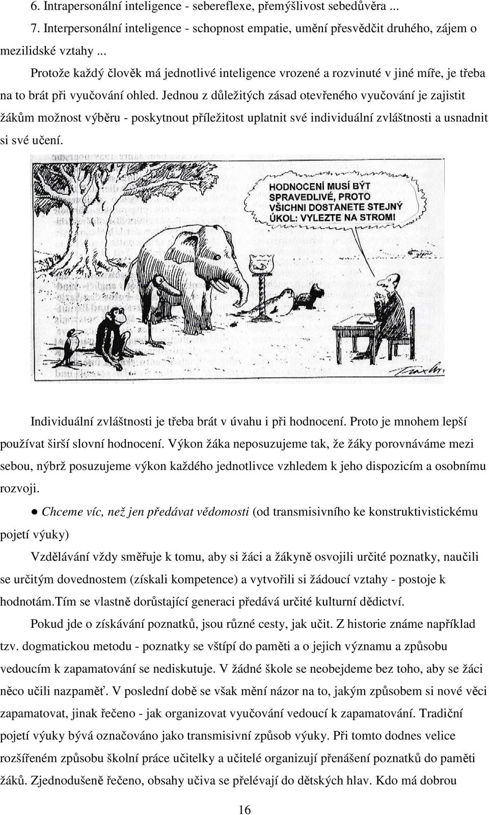 Jednou z důležitých zásad otevřeného vyučování je zajistit žákům možnost výběru - poskytnout příležitost uplatnit své individuální zvláštnosti a usnadnit si své učení.