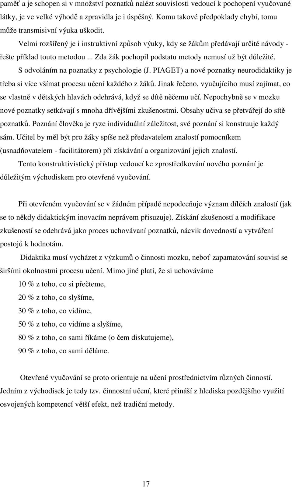 .. Zda žák pochopil podstatu metody nemusí už být důležité. S odvoláním na poznatky z psychologie (J. PIAGET) a nové poznatky neurodidaktiky je třeba si více všímat procesu učení každého z žáků.