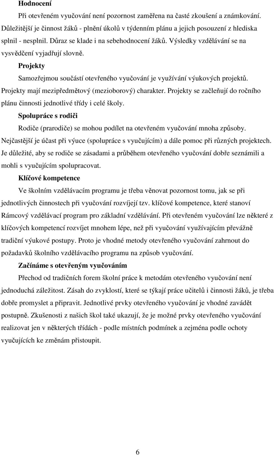 Projekty mají mezipředmětový (mezioborový) charakter. Projekty se začleňují do ročního plánu činnosti jednotlivé třídy i celé školy.