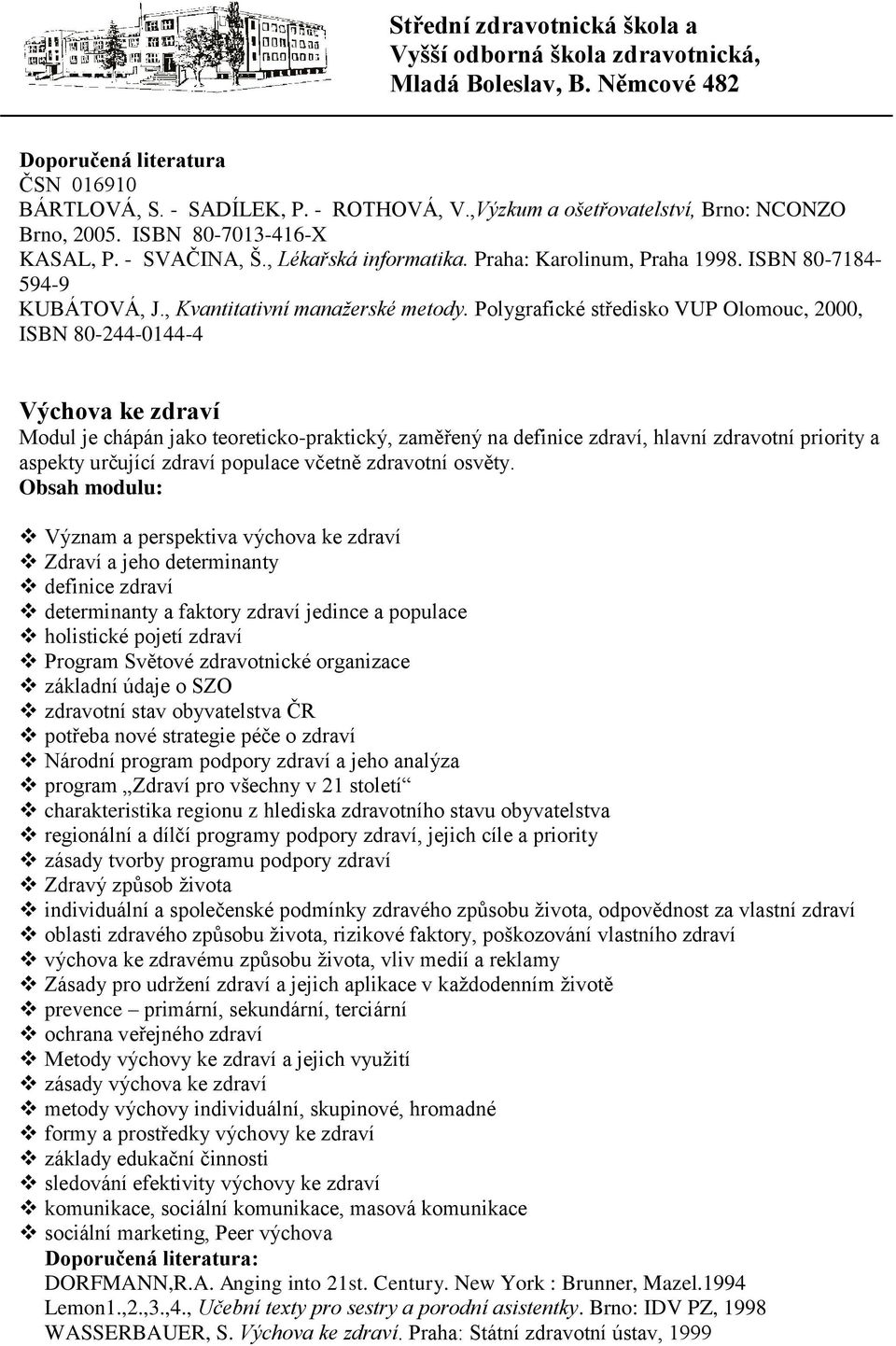 Polygrafické středisko VUP Olomouc, 2000, ISBN 80-244-0144-4 Výchova ke zdraví Modul je chápán jako teoreticko-praktický, zaměřený na definice zdraví, hlavní zdravotní priority a aspekty určující