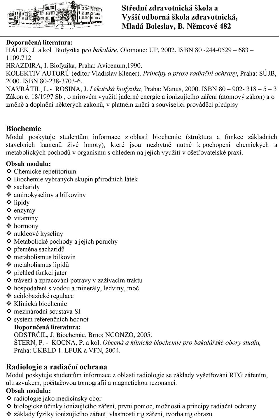 , o mírovém vyuţití jaderné energie a ionizujícího záření (atomový zákon) a o změně a doplnění některých zákonů, v platném znění a související prováděcí předpisy Biochemie Modul poskytuje studentům