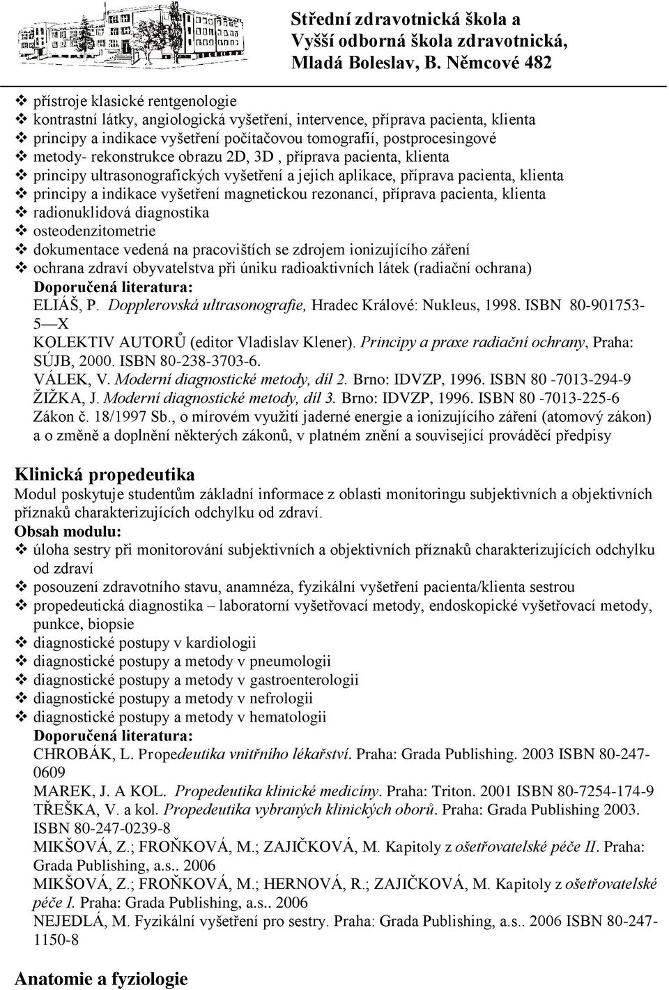 příprava pacienta, klienta radionuklidová diagnostika osteodenzitometrie dokumentace vedená na pracovištích se zdrojem ionizujícího záření ochrana zdraví obyvatelstva při úniku radioaktivních látek