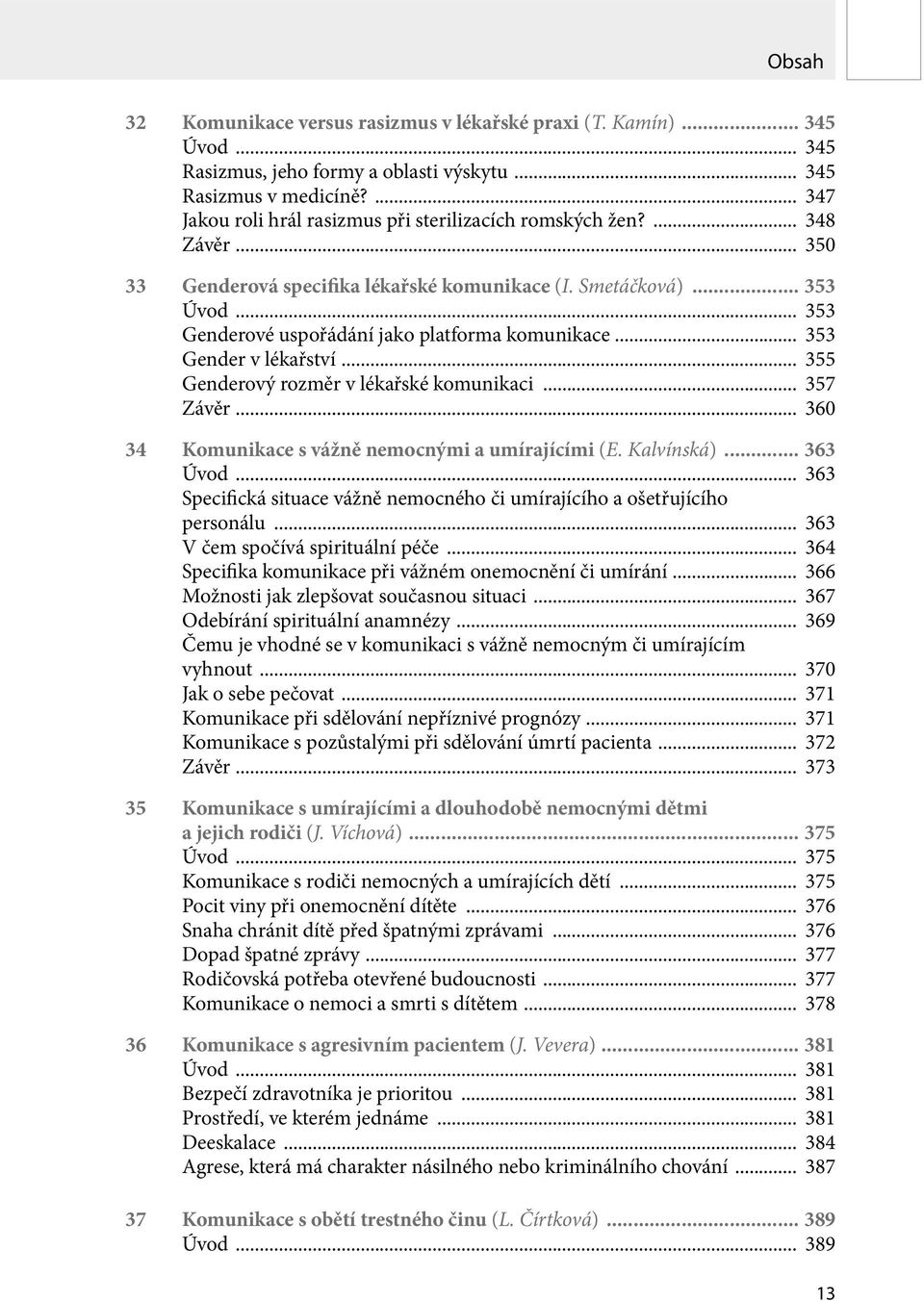 .. 353 Genderové uspořádání jako platforma komunikace... 353 Gender v lékařství... 355 Genderový rozměr v lékařské komunikaci... 357 Závěr... 360 34 Komunikace s vážně nemocnými a umírajícími (E.