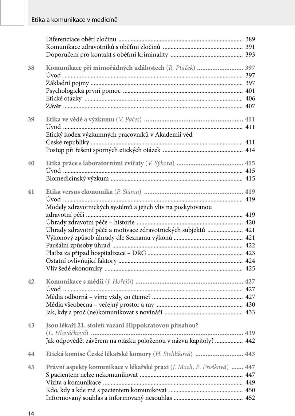 Pačes)... 411 Úvod... 411 Etický kodex výzkumných pracovníků v Akademii věd České republiky... 411 Postup při řešení sporných etických otázek... 414 40 Etika práce s laboratorními zvířaty (V. Sýkora).