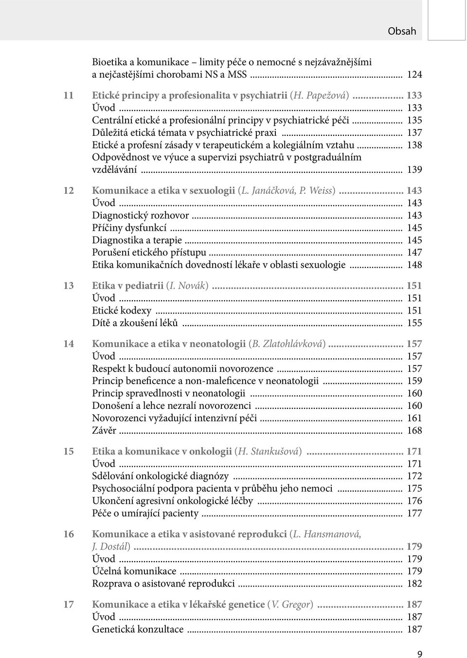 .. 138 Odpovědnost ve výuce a supervizi psychiatrů v postgraduálním vzdělávání... 139 12 Komunikace a etika v sexuologii (L. Janáčková, P. Weiss)... 143 Úvod... 143 Diagnostický rozhovor.