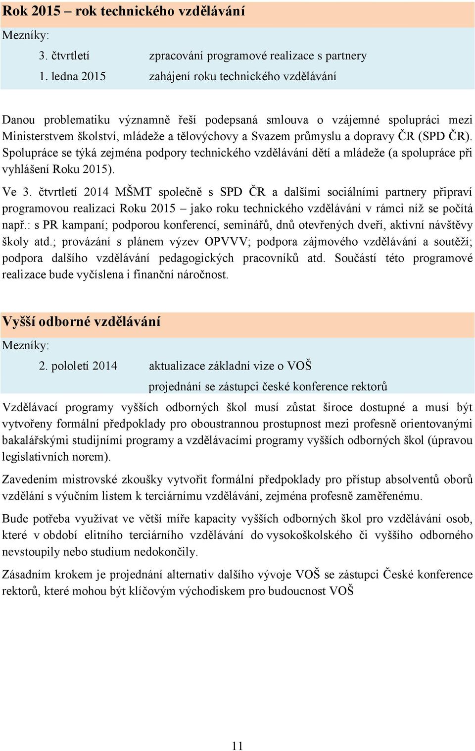 ČR (SPD ČR). Spolupráce se týká zejména podpory technického vzdělávání dětí a mládeže (a spolupráce při vyhlášení Roku 2015). Ve 3.