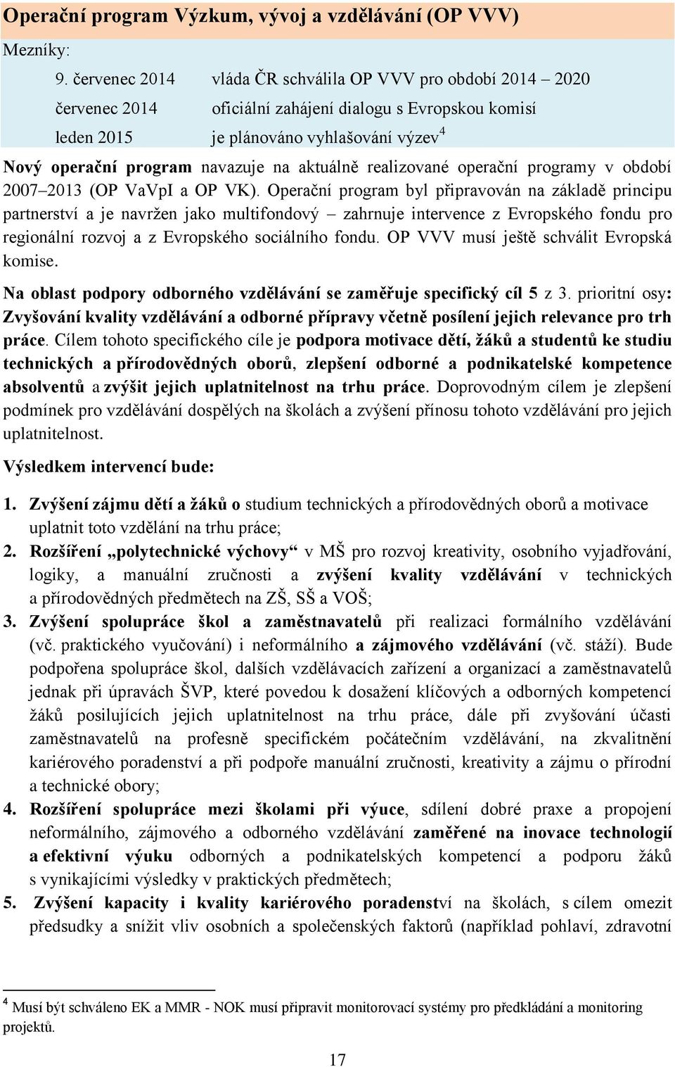 aktuálně realizované operační programy v období 2007 2013 (OP VaVpI a OP VK).