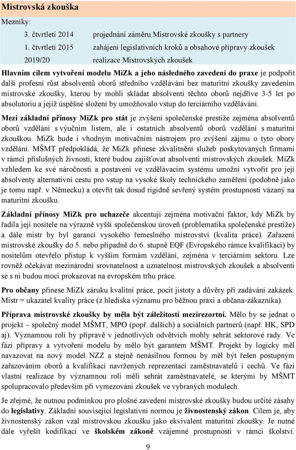 další profesní růst absolventů oborů středního vzdělávání bez maturitní zkoušky zavedením mistrovské zkoušky, kterou by mohli skládat absolventi těchto oborů nejdříve 3-5 let po absolutoriu a jejíž