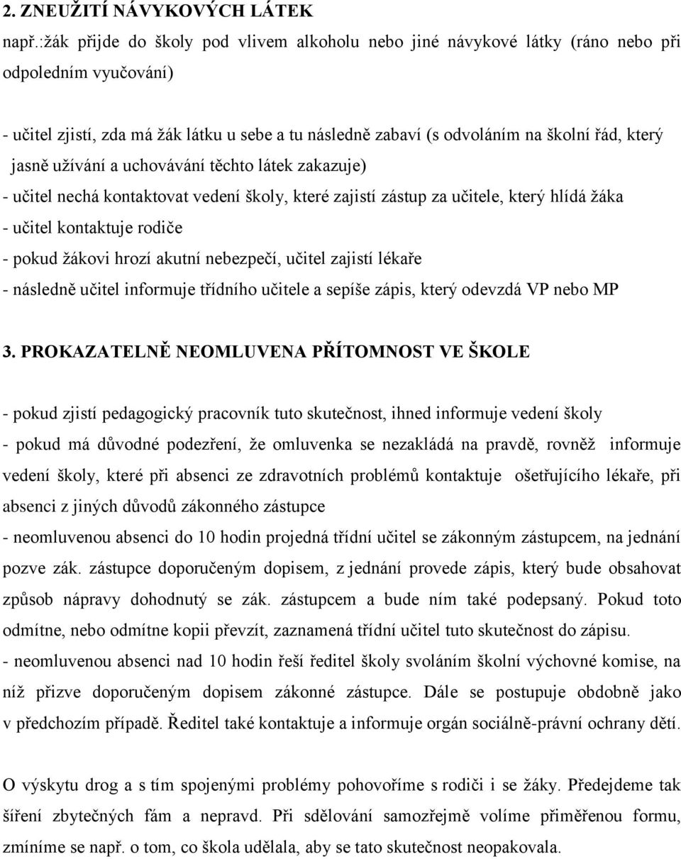 jasně užívání a uchovávání těchto látek zakazuje) - učitel nechá kontaktovat vedení školy, které zajistí zástup za učitele, který hlídá žáka - učitel kontaktuje rodiče - pokud žákovi hrozí akutní