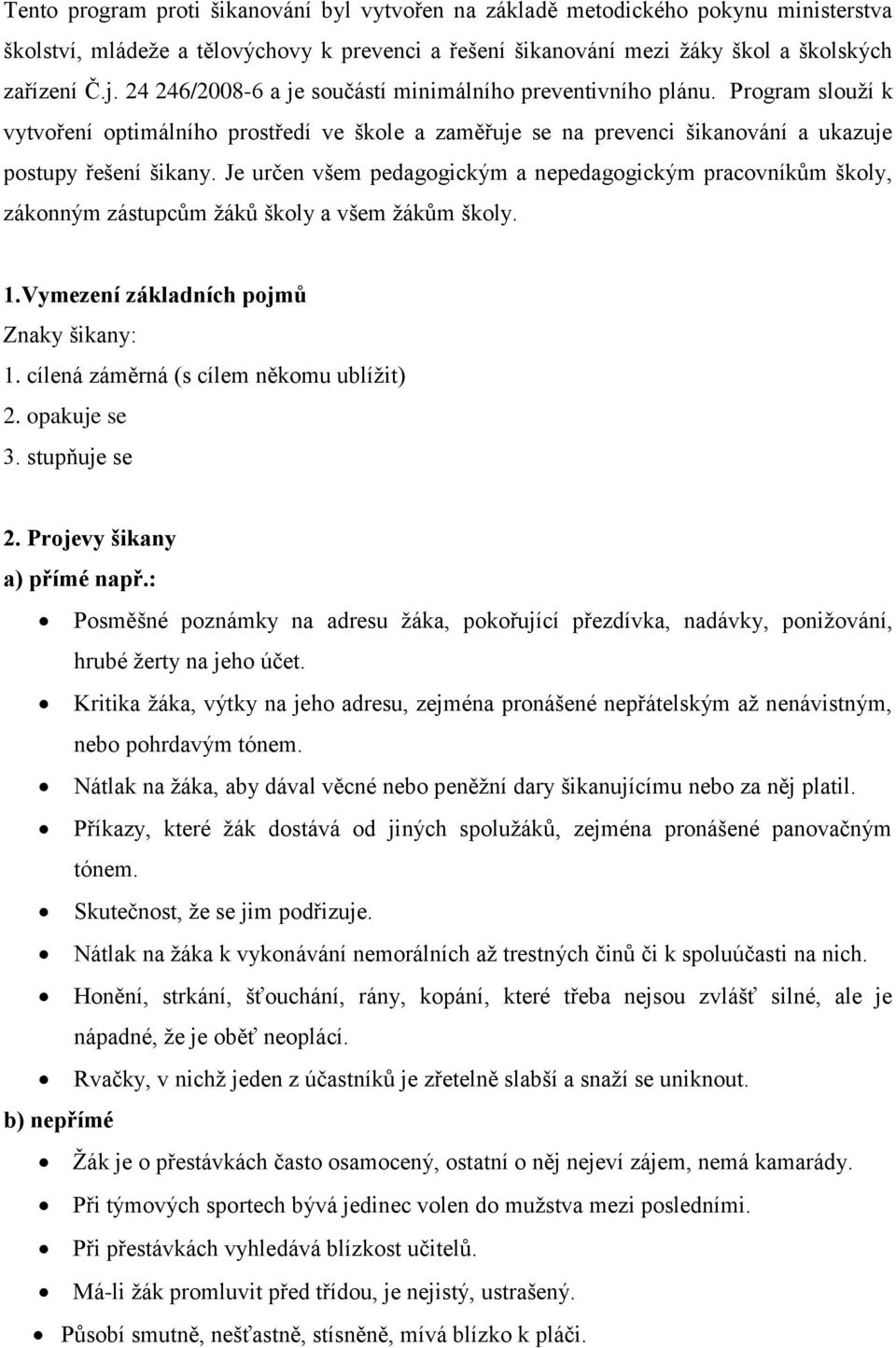 Je určen všem pedagogickým a nepedagogickým pracovníkům školy, zákonným zástupcům žáků školy a všem žákům školy. 1.Vymezení základních pojmů Znaky šikany: 1. cílená záměrná (s cílem někomu ublížit) 2.