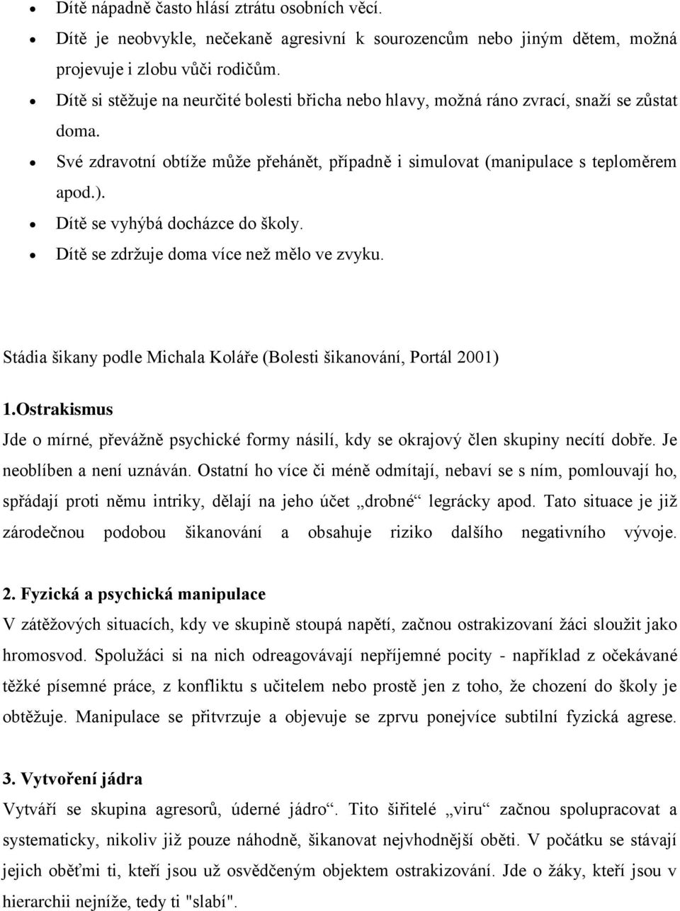 Dítě se vyhýbá docházce do školy. Dítě se zdržuje doma více než mělo ve zvyku. Stádia šikany podle Michala Koláře (Bolesti šikanování, Portál 2001) 1.