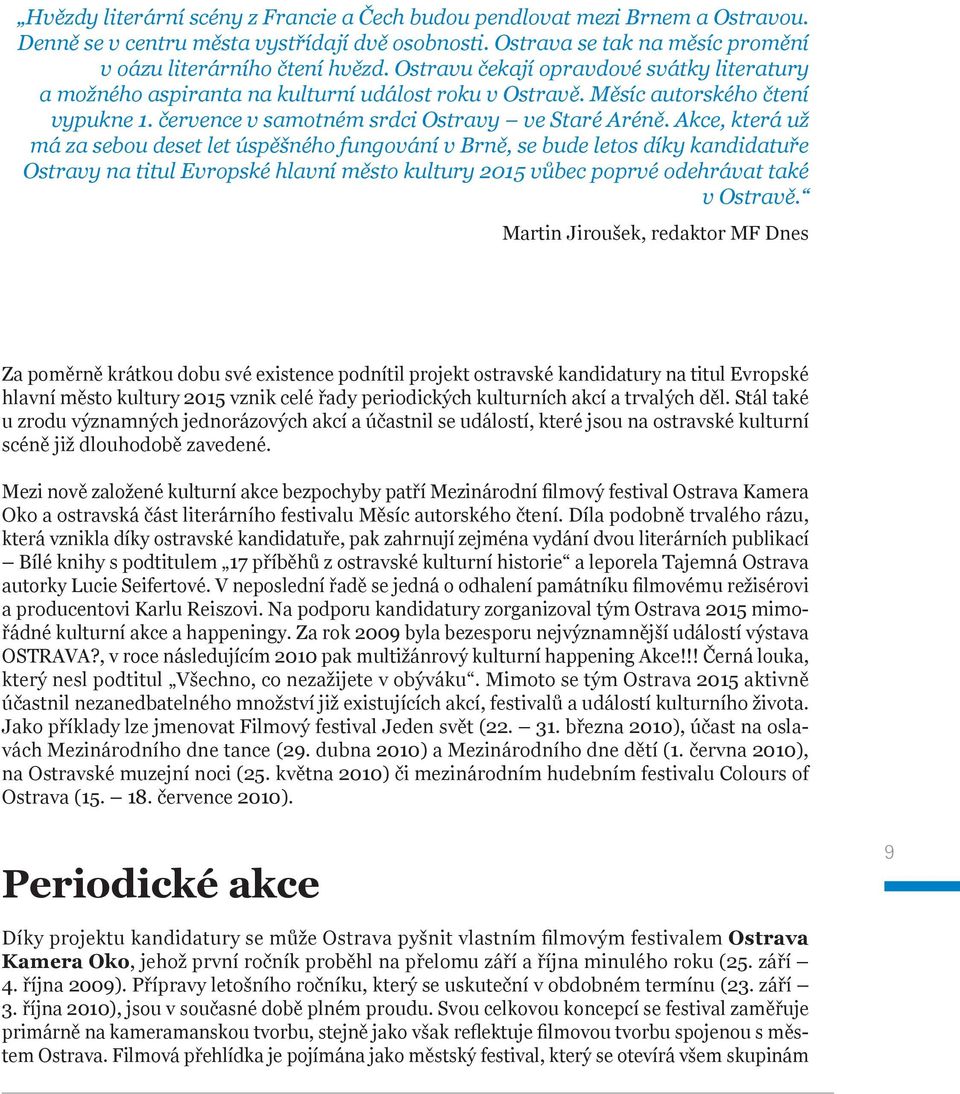 Akce, která už má za sebou deset let úspěšného fungování v Brně, se bude letos díky kandidatuře Ostravy na titul Evropské hlavní město kultury 2015 vůbec poprvé odehrávat také v Ostravě.