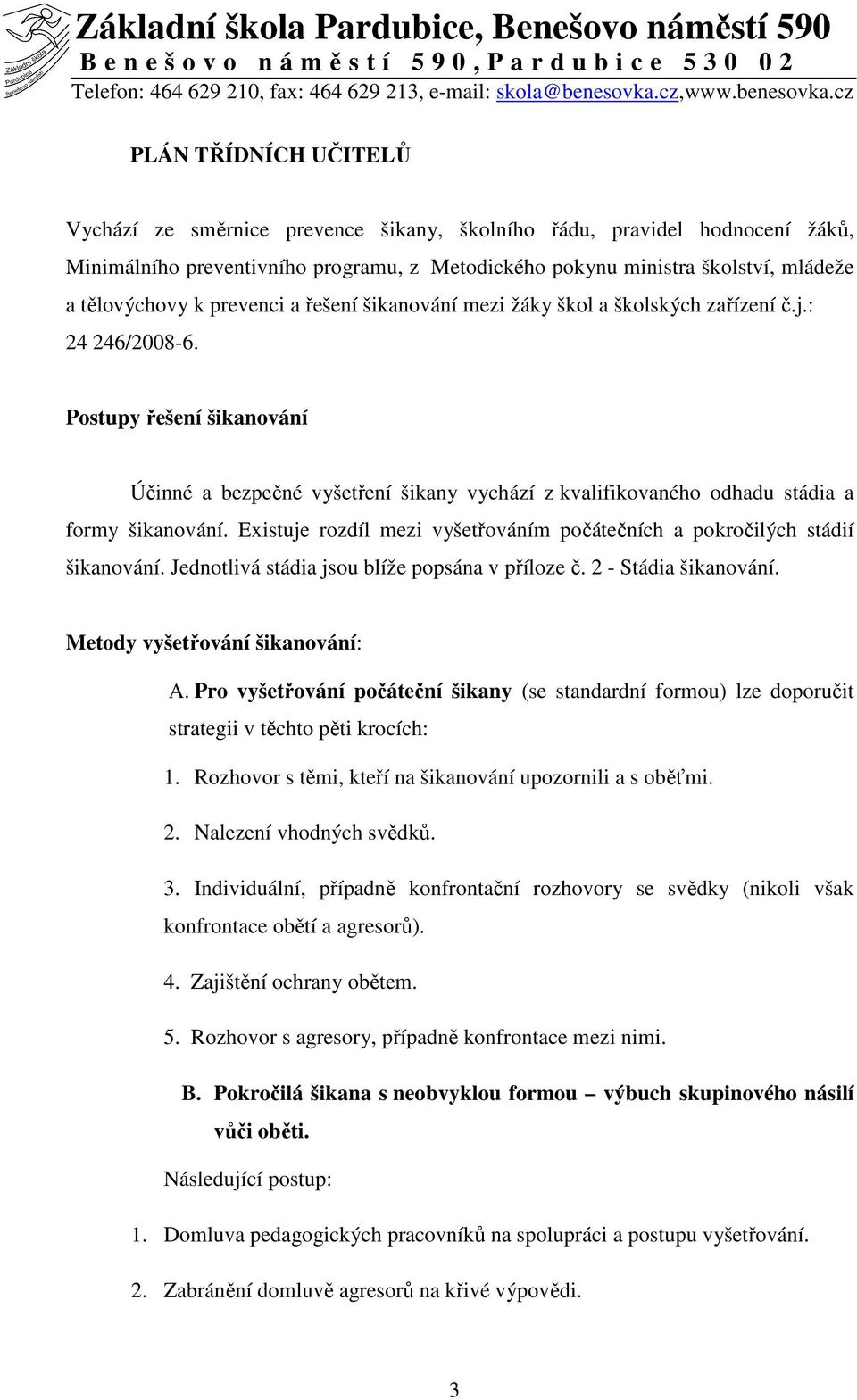 Postupy řešení šikanování Účinné a bezpečné vyšetření šikany vychází z kvalifikovaného odhadu stádia a formy šikanování. Existuje rozdíl mezi vyšetřováním počátečních a pokročilých stádií šikanování.