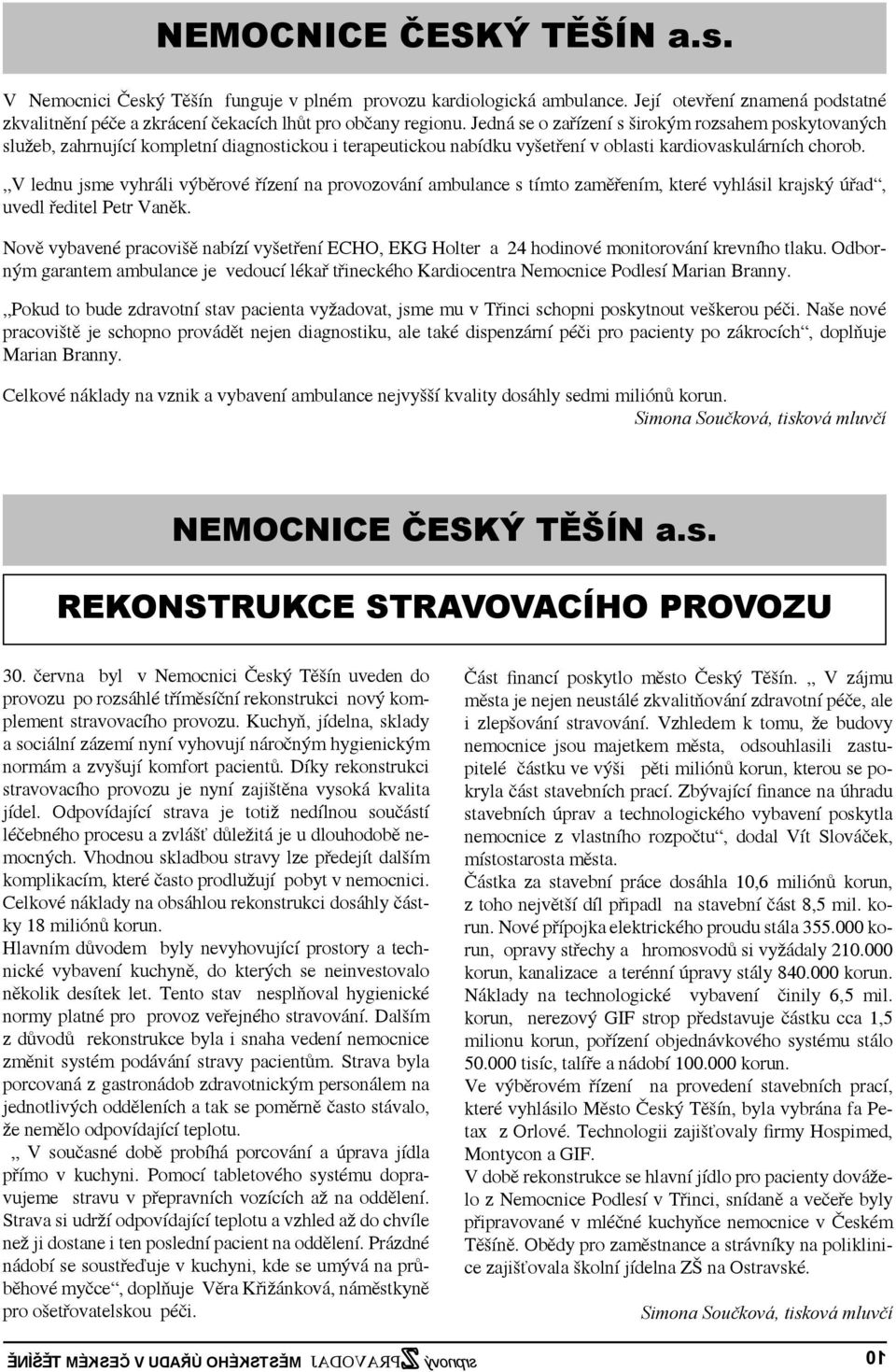 Jedná se o zařízení s širokým rozsahem poskytovaných služeb, zahrnující kompletní diagnostickou i terapeutickou nabídku vyšetření v oblasti kardiovaskulárních chorob.