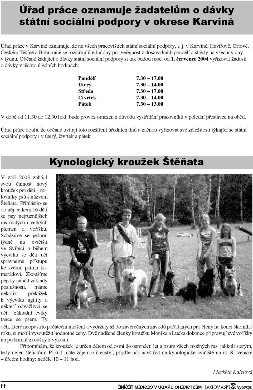 Občané žádající o dávky státní sociální podpory si tak budou moci od 1. července 2004 vyřizovat žádosti o dávky v těchto úředních hodinách: Pondělí 7.30 17.00 Úterý 7.30 14.00 Středa 7.30 17.00 Čtvrtek 7.