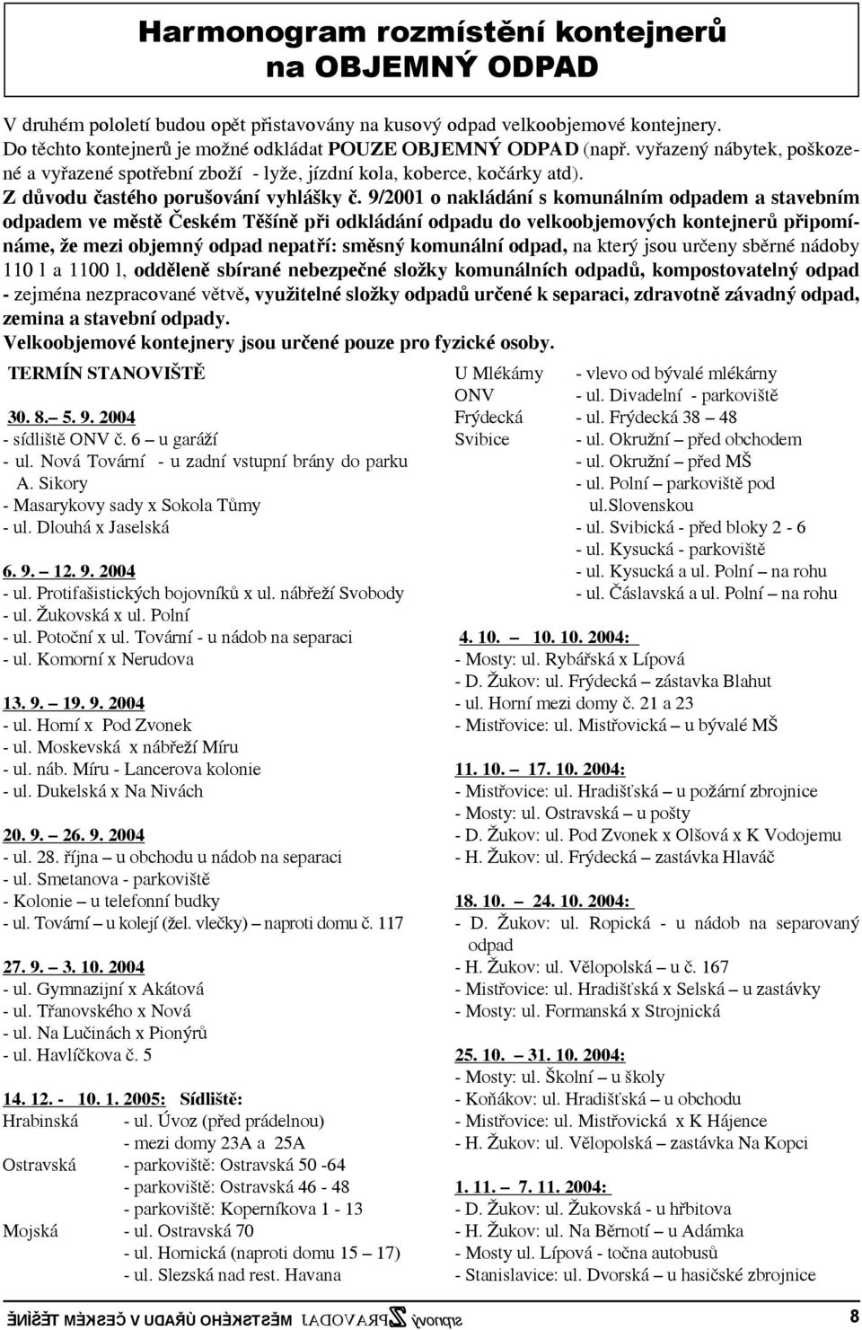 9/2001 o nakládání s komunálním odpadem a stavebním odpadem ve městě Českém Těšíně při odkládání odpadu do velkoobjemových kontejnerů připomínáme, že mezi objemný odpad nepatří: směsný komunální