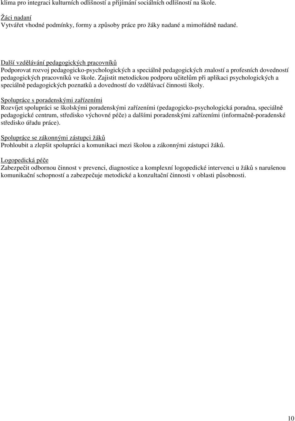 Zajistit metodickou podporu učitelům při aplikaci psychologických a speciálně pedagogických poznatků a dovedností do vzdělávací činnosti školy.