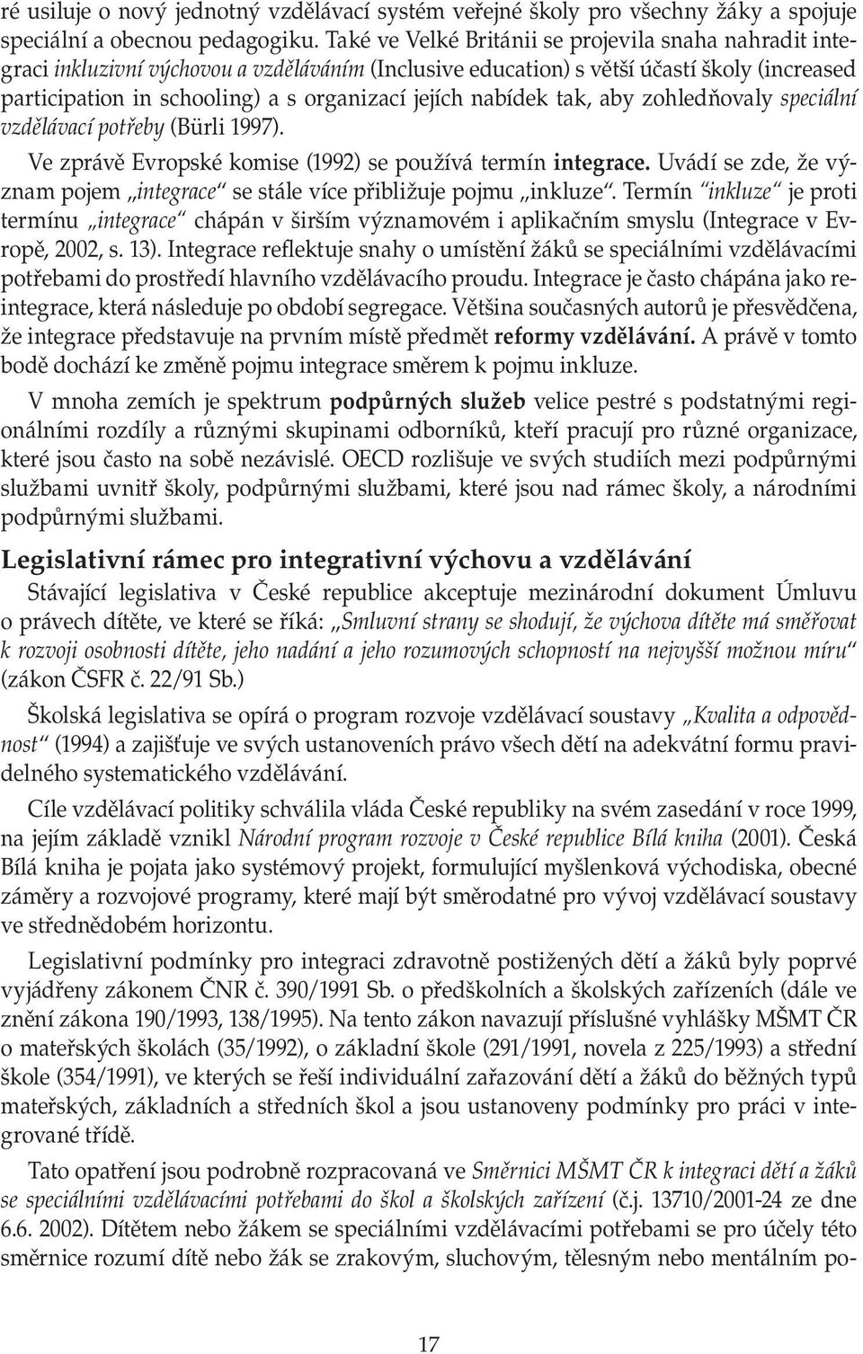 nabídek tak, aby zohledňovaly speciální vzdělávací potřeby (Bürli 1997). Ve zprávě Evropské komise (1992) se používá termín integrace.