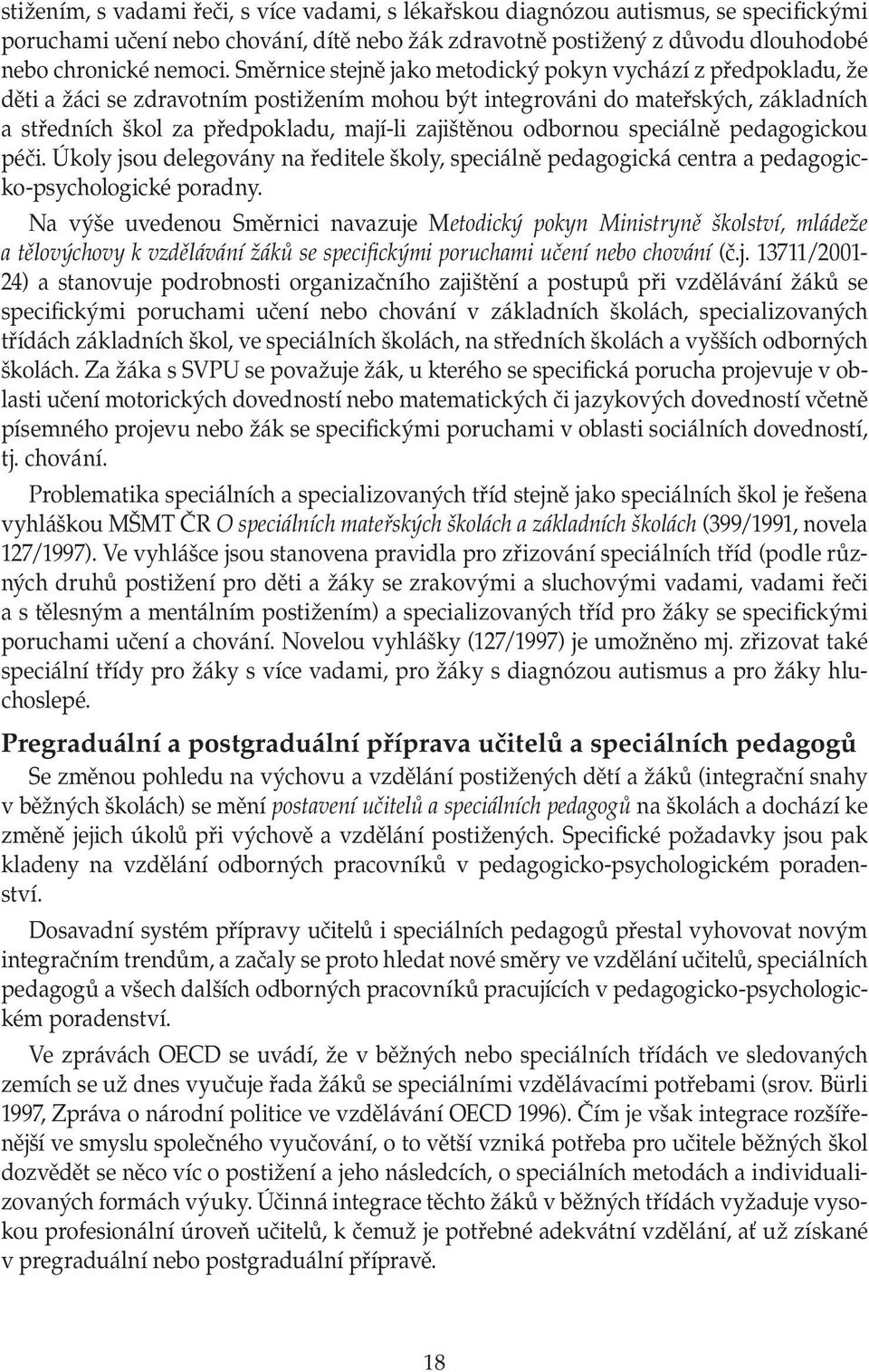 odbornou speciálně pedagogickou péči. Úkoly jsou delegovány na ředitele školy, speciálně pedagogická centra a pedagogicko-psychologické poradny.